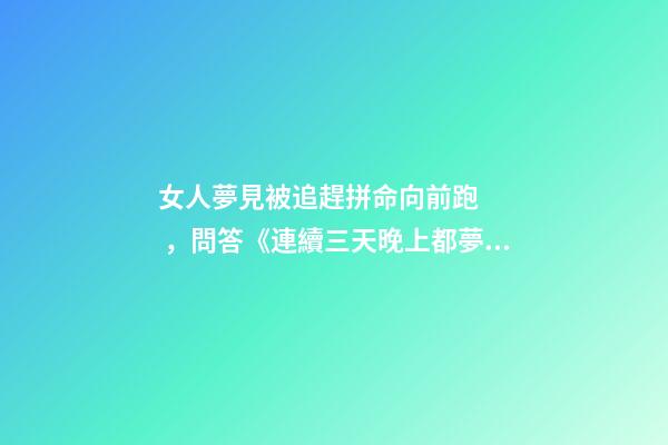 女人夢見被追趕拼命向前跑，問答《連續三天晚上都夢到蛇了-第1張-觀點-玄機派